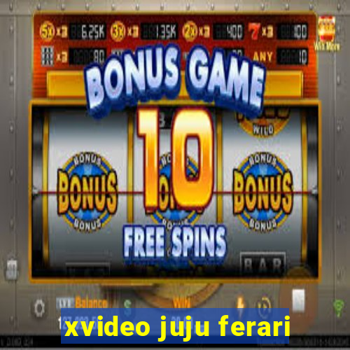 xvideo juju ferari